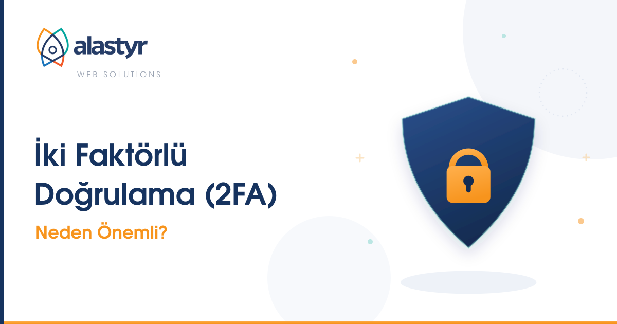 İki Faktörlü Doğrulama (2FA) Nedir? Neden Önemli?