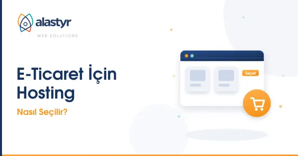 E-Ticaret Sitesi İçin Hosting Nasıl Seçilir?
